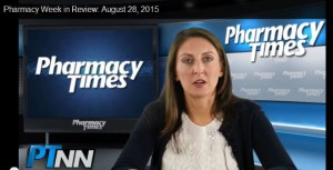 Pharmacy Week in Review: August 28, 2015 (pharmacytimes.com)